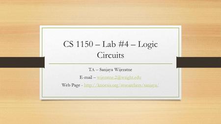 CS 1150 – Lab #4 – Logic Circuits TA – Sanjaya Wijeratne  – Web Page -