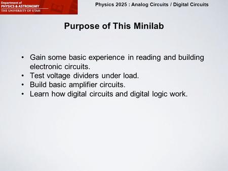 Physics 2025 : Analog Circuits / Digital Circuits Purpose of This Minilab Gain some basic experience in reading and building electronic circuits. Test.