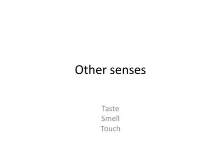 Other senses Taste Smell Touch.