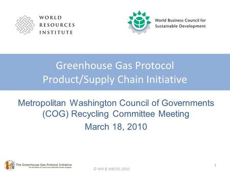 © WRI & WBCSD, 2010 Metropolitan Washington Council of Governments (COG) Recycling Committee Meeting March 18, 2010 Greenhouse Gas Protocol Product/Supply.