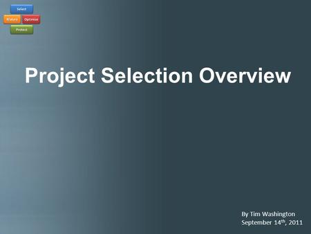 Project Selection Overview By Tim Washington September 14 th, 2011.