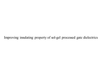 Improving insulating property of sol-gel processed gate dielectrics.