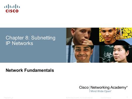 © 2008 Cisco Systems, Inc. All rights reserved.Cisco ConfidentialPresentation_ID 1 Chapter 8: Subnetting IP Networks Network Fundamentals.