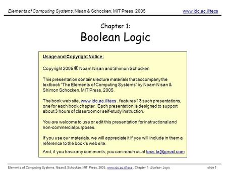 Elements of Computing Systems, Nisan & Schocken, MIT Press, 2005, www.idc.ac.il/tecs, Chapter 1: Boolean Logic slide 1www.idc.ac.il/tecs Chapter 1: Boolean.