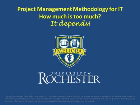 Project Management Methodology for IT How much is too much? It depends! Copyright John Barden, David Allen, Doug Ryan 2007. This work is the intellectual.