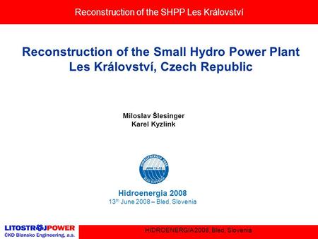 Reconstruction of the SHPP Les Království HIDROENERGIA 2008, Bled, Slovenia Reconstruction of the Small Hydro Power Plant Les Království, Czech Republic.