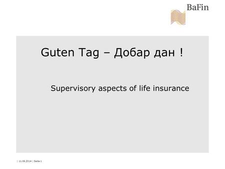 | 11.06.2014 | Seite 1 Guten Tag – Добар дан ! Supervisory aspects of life insurance.