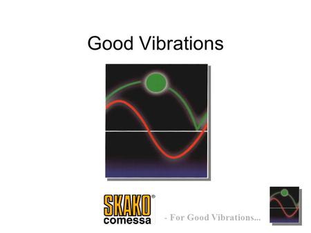 - For Good Vibrations... Good Vibrations. - For Good Vibrations... What is Skako Comessa Vibration technology in general Vibrating drives Vibrating Feeders.
