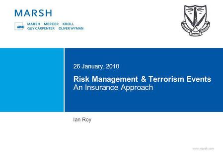 Www.marsh.com Risk Management & Terrorism Events An Insurance Approach 26 January, 2010 Ian Roy.