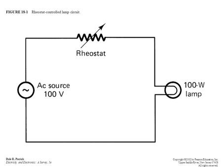 FIGURE 18-1 Rheostat-controlled lamp circuit. Dale R. Patrick Electricity and Electronics: A Survey, 5e Copyright ©2002 by Pearson Education, Inc. Upper.