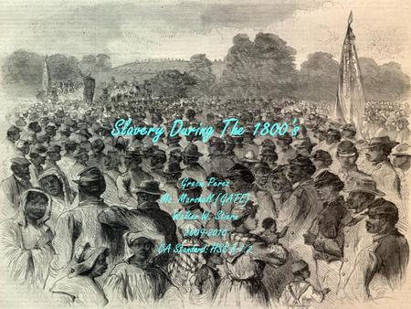 Slavery During The 1800s Gracie Perez Ms. Marshall {GATE} Walter W. Stiern 2009-2010 CA Standard: HSS 8.7.2.