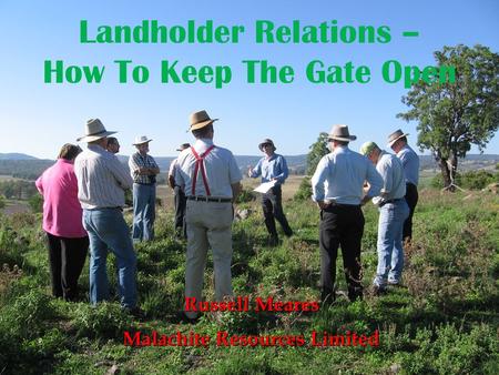 Malachite Resources Limited Landholder Relations – How To Keep The Gate Open Russell Meares.