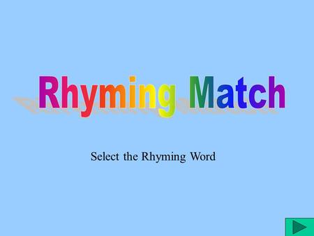 Select the Rhyming Word dog rhymesrhymes with hog house chair Click on the word to hear it again. Click on the picture to make your selection.