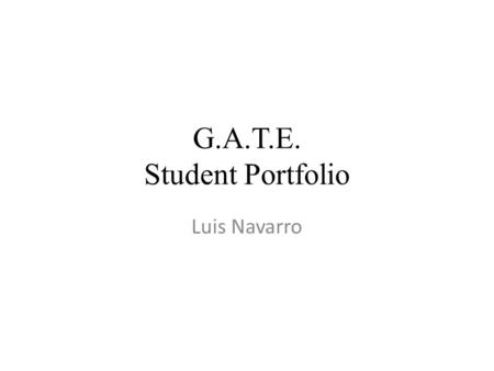 G.A.T.E. Student Portfolio Luis Navarro G.A.T.E. Student Portfolio Welcome to our Virtual Wiki-Classroom Visit us anytime at www.gate2learning.pbworks.comwww.gate2learning.pbworks.com.