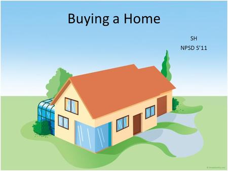 Buying a Home SH NPSD S11. Choosing THE ONE How to choose the proper house to start a family? What if I improperly choose? What would be the consequence?