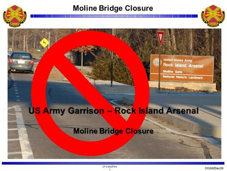 Moline Bridge Closure Unclassified 1 31500ZDec09 US Army Garrison – Rock Island Arsenal Moline Bridge Closure.