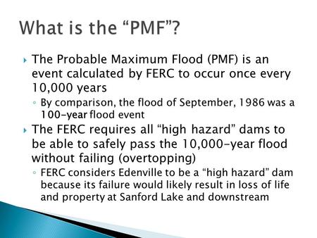 The Probable Maximum Flood (PMF) is an event calculated by FERC to occur once every 10,000 years By comparison, the flood of September, 1986 was a 100-year.