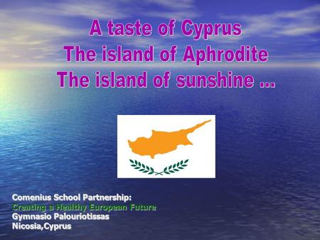Comenius School Partnership: Creating a Healthy European Future Gymnasio Palouriotissas Nicosia,Cyprus.