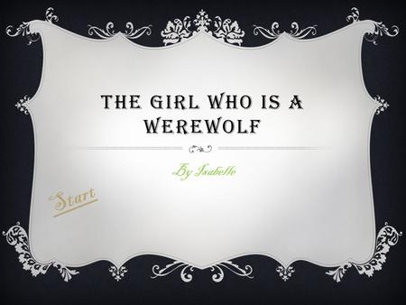 THE GIRL WHO IS A WEREWOLF By Isabelle Star t. There once was a smart and talented girl named Gaia. She has 3 brothers. They had very little money, when.