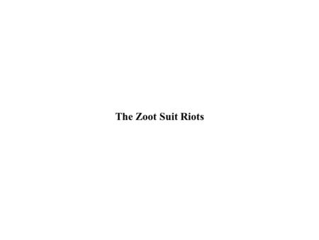 The Zoot Suit Riots.