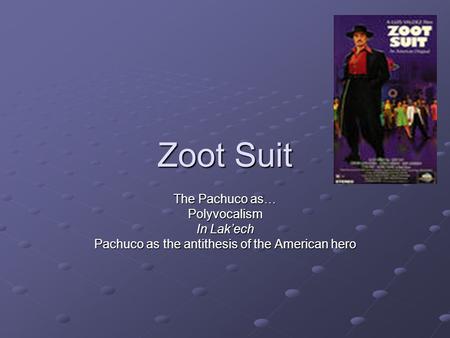 Zoot Suit The Pachuco as… Polyvocalism In Lakech Pachuco as the antithesis of the American hero.