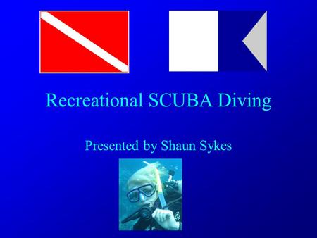 Recreational SCUBA Diving Presented by Shaun Sykes.