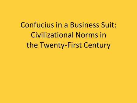 Confucius in a Business Suit: Civilizational Norms in the Twenty-First Century.