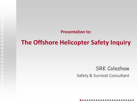 Presentation to: The Offshore Helicopter Safety Inquiry