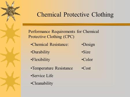 Chemical Protective Clothing Performance Requirements for Chemical Protective Clothing (CPC) Chemical Resistance: Durability Flexibility Temperature Resistance.