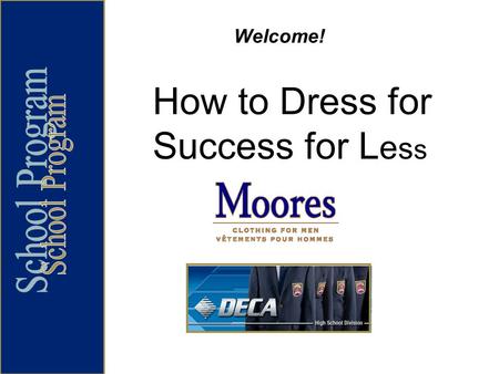 How to Dress for Success for L e s s Welcome!. Introduction and Overview Todays presentation will cover: How to prepare and dress appropriately for a.