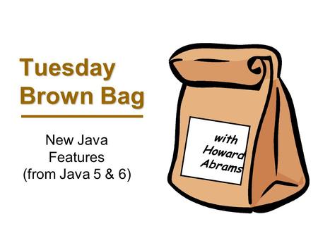01/26/07© 2006, uXcomm Inc. Slide 1 Tuesday Brown Bag with Howard Abrams New Java Features (from Java 5 & 6)
