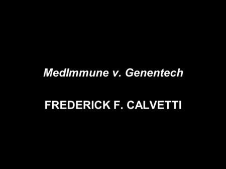 MedImmune v. Genentech FREDERICK F. CALVETTI. UNITED STATES COURT OF APPEALS FOR THE FEDERAL CIRCUIT PSYCHOLOGY Psychology of CAFC 80s Patent Pre-eminent.