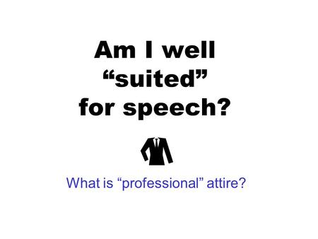 Am I well suited for speech? What is professional attire?