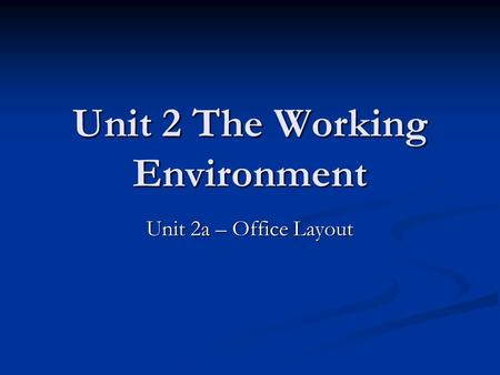 Unit 2 The Working Environment Unit 2a – Office Layout.