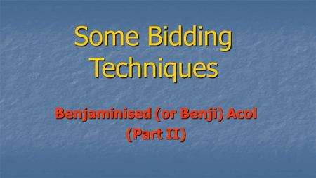 Some Bidding Techniques Benjaminised (or Benji) Acol (Part II)