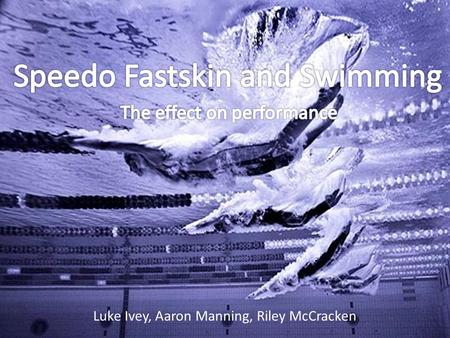 Luke Ivey, Aaron Manning, Riley McCracken. In 1999, Speedo introduced the Fastskin line of swimsuits, designed to reduce drag during swimming On February.