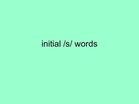 Initial /s/ words. initial /s/ sounds The /s/ sound is most often associated with the hissing snake sound. Close your teeth and smile. Tongue BEHIND your.