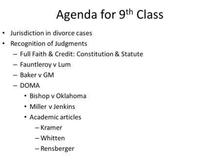 Agenda for 9 th Class Jurisdiction in divorce cases Recognition of Judgments – Full Faith & Credit: Constitution & Statute – Fauntleroy v Lum – Baker v.