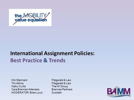 International Assignment Policies: Best Practice & Trends Kiki StannardFitzgerald & Law Tim AtkinsFitzgerald & Law Kathy CurtisThe MI Group Cara Brennan.
