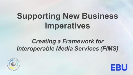 Supporting New Business Imperatives Creating a Framework for Interoperable Media Services (FIMS)