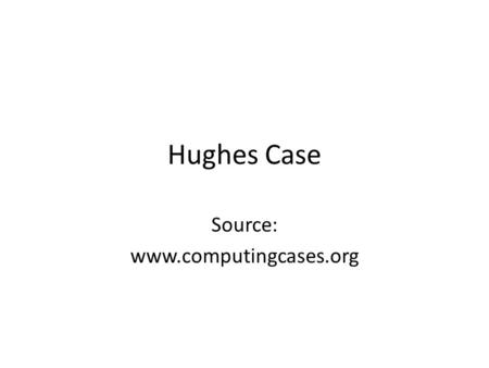 Source: www.computingcases.org Hughes Case Source: www.computingcases.org.