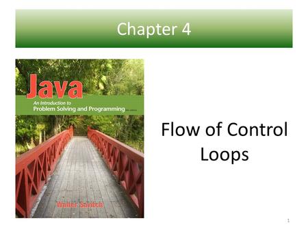 Chapter 4 Ch 1 – Introduction to Computers and Java Flow of Control Loops 1.
