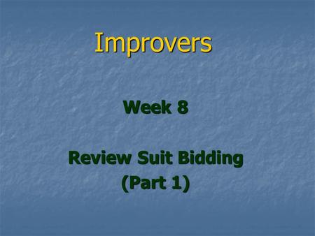 Improvers Week 8 Review Suit Bidding (Part 1). Review Suit Bidding (Part 1) 75% of good results are down to getting the bidding right 75% of good results.