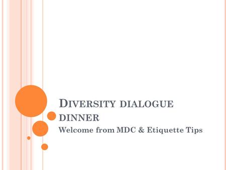 D IVERSITY DIALOGUE DINNER Welcome from MDC & Etiquette Tips.
