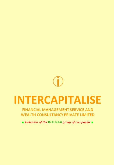 INTERCAPITALISE FINANCIAL MANAGEMENT SERVICE AND WEALTH CONSULTANCY PRIVATE LIMITED A division of the INTERAA group of companies.