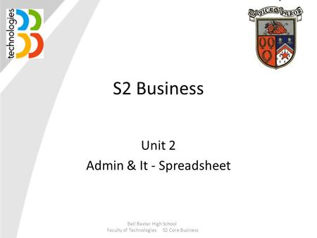 S2 Business Unit 2 Admin & It - Spreadsheet Bell Baxter High School Faculty of Technologies S2 Core Business.