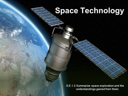 Space Technology 6.E.1.3 Summarize space exploration and the understandings gained from them.