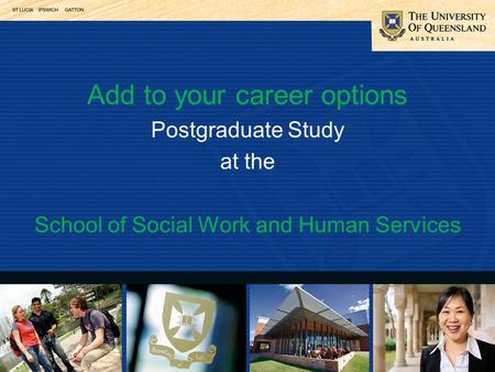 Add to your career options Postgraduate Study at the School of Social Work and Human Services.