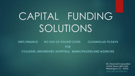 CAPITAL FUNDING SOLUTIONS 100% FINANCE NO OUT-OF-POCKET COSTS CLOSINGS 60-75 DAYS FOR COLLEGES, UNIVERSITIES, HOSPITALS, MUNICIPALITIES AND AGENCIES ISC.