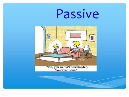 Passive. When do we use the passive voice? When we dont know who did the action When we dont care who did it When were not interested in the actionjust.